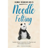 Needle Felting: Beginner + Intermediate Guide to Needle Felting: Needle Felting Compendium for Beginner and Intermediate Wool Artists - Paperback