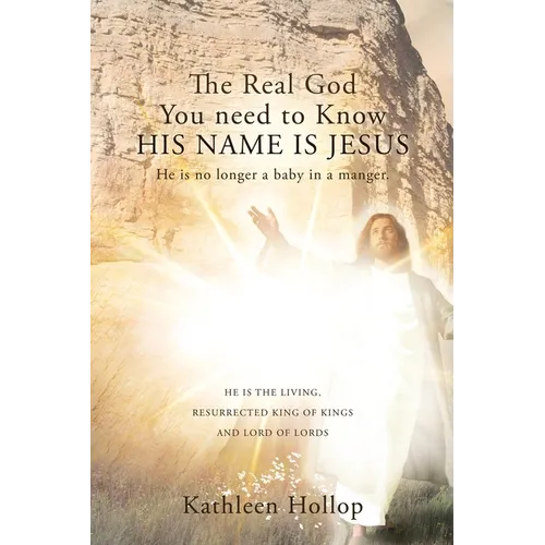 The Real God You need to Know HIS NAME IS JESUS: He is no longer a baby in a manger. - Paperback