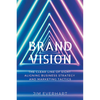 Brand Vision: The Clear Line of Sight Aligning Business Strategy and Marketing Tactics - Paperback