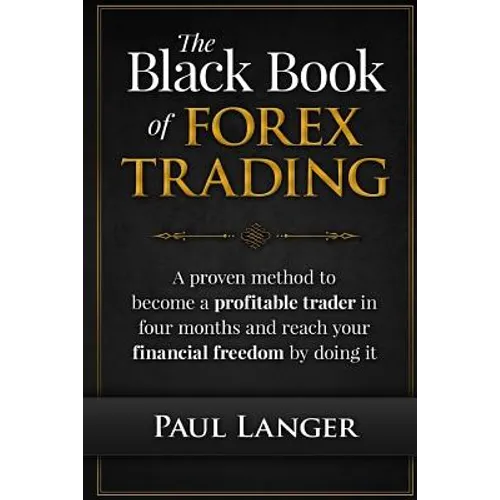 The Black Book of Forex Trading: A Proven Method to Become a Profitable Trader in Four Months and Reach Your Financial Freedom by Doing it - Paperback