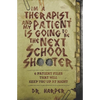 I'm a Therapist, and My Patient is Going to be the Next School Shooter: 6 Patient Files That Will Keep You Up At Night - Paperback