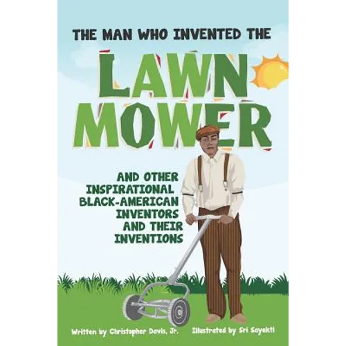 The Man Who Invented The Lawn Mower: And Other Inspirational Black-American Inventors And Their Inventions - Paperback