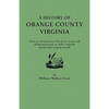 History of Orange County, Virginia, from Its Formation in 1734 to the End of Reconstruction in 1870, Compiled Mainly from Original Records. with a - Paperback