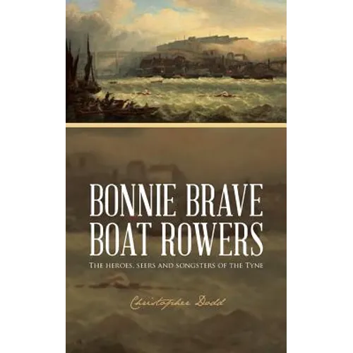 Bonnie Brave Boat Rowers: The Heroes, Seers and Songsters of the Tyne - Paperback