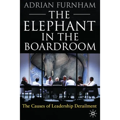 The Elephant in the Boardroom: The Causes of Leadership Derailment - Paperback
