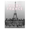 Vichy France: The History of Nazi Germany's Occupation of France during World War II - Paperback