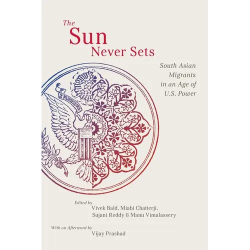 The Sun Never Sets: South Asian Migrants in an Age of U.S. Power - Paperback