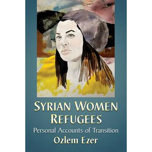 Syrian Women Refugees: Personal Accounts of Transition - Paperback