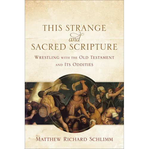 This Strange and Sacred Scripture: Wrestling with the Old Testament and Its Oddities - Paperback