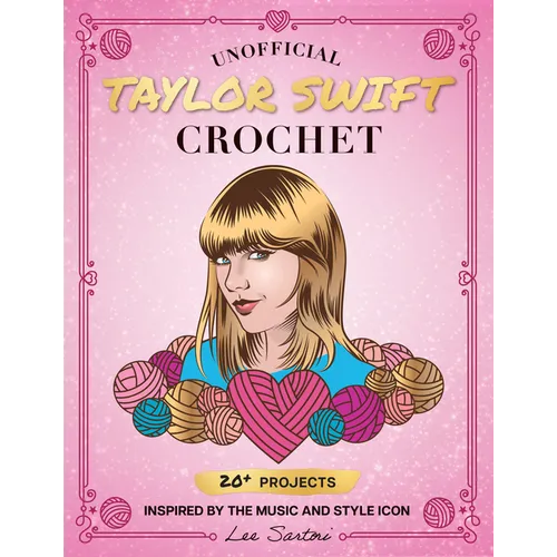 Unofficial Taylor Swift Crochet: 20+ Projects Inspired by the Music and Style Icon - Paperback