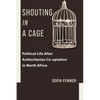 Shouting in a Cage: Political Life After Authoritarian Co-Optation in North Africa - Paperback