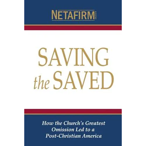 Saving the Saved: How the Church's Greatest Omission Led to a Post-Christian America - Paperback