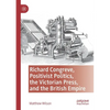 Richard Congreve, Positivist Politics, the Victorian Press, and the British Empire - Paperback