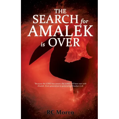 The Search for Amalek Is Over: "Because the LORD has sworn: the LORD will have war with Amalek from generation to generation" Exodus 17:16 REVISED, 20 - Paperback
