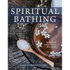 Spiritual Bathing: Healing Rituals and Traditions from Around the World - Paperback