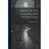Ghost of the Glacier and Other Tales - Paperback