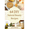 64 DIY natural beauty recipes: How to Make Amazing Homemade Skin Care Recipes, Essential Oils, Body Care Products and More - Paperback