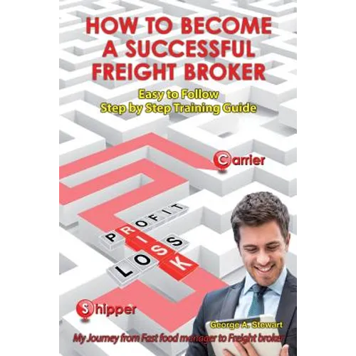 How To Become A Successful Freight Broker: My Journey from Fast Food Manager to Freight Broker - Paperback