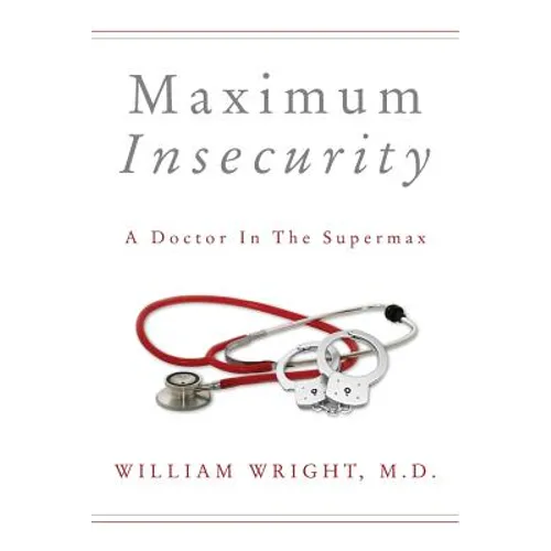 Maximum Insecurity: A Doctor in the Supermax - Paperback