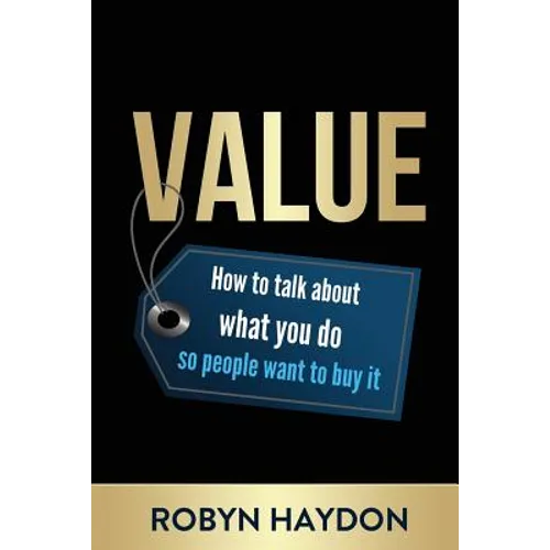 Value: How to Talk about What You Do So People Want to Buy It - Paperback