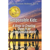 Responsible Kids: 6 Steps to Creating Them in an Irresponsible World - Paperback