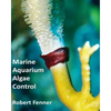 Marine Aquarium Algae Control: The Ins and Outputs of Algal Introduction, Identification and Management in Captive Seawater Systems - Paperback