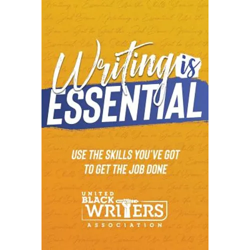 Writing is Essential: How to Use What You've Got to Get the Job Done - Paperback