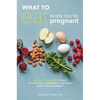 What to Eat When You're Pregnant: A Week-By-Week Guide to Support Your Health and Your Baby's Development - Paperback