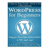 WordPress for Beginners: A Step by Step Guide - Build a Site within Minutes. Ready your Search-Engine-Optimized Website in FIVE, simple, steps! - Paperback
