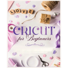 Cricut for Beginners: Unleash Your Creativity with Step-by-Step Instructions and Project Ideas - Paperback
