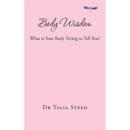 Body Wisdom: What is Your Body Trying to Tell You? - Paperback
