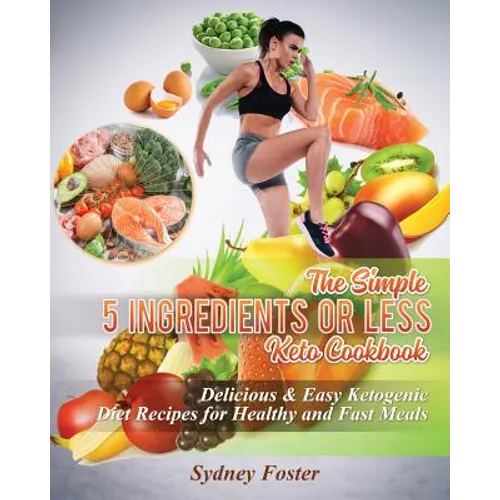 The Simple 5 Ingredients or Less Keto Cookbook: Delicious & Easy Ketogenic Diet Recipes for Healthy & Fast Meals - Paperback