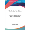 The Book of Revelation: A Study of the Last Prophetic Book of Holy Scripture - Hardcover