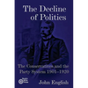 The Decline of Politics: The Conservatives and the Party System, 1901-1920 - Paperback