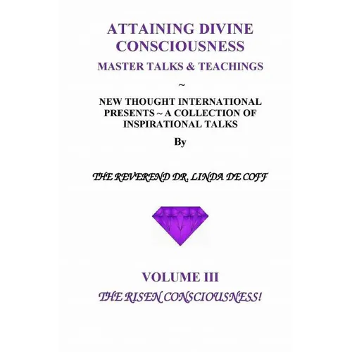 ATTAINING DIVINE CONSCIOUSNESS Volume III, The Risen Consciousness!: A Collection of Inspirational Talks & Teachings of the Reverend Dr. Linda De Coff - Paperback