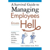 A Survival Guide to Managing Employees from Hell: Handling Idiots, Whiners, Slackers, and Other Workplace Demons - Paperback