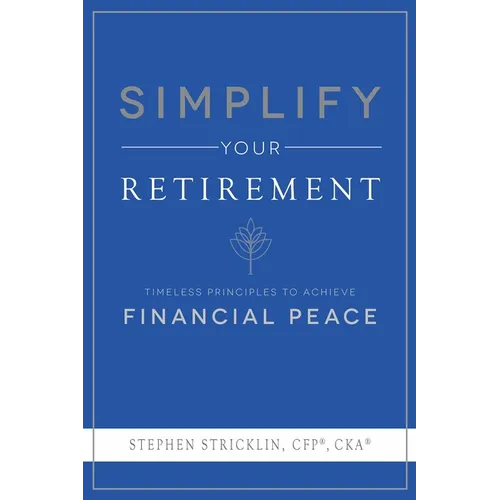 Simplify Your Retirement: Timeless Principles to Achieve Financial Peace - Paperback