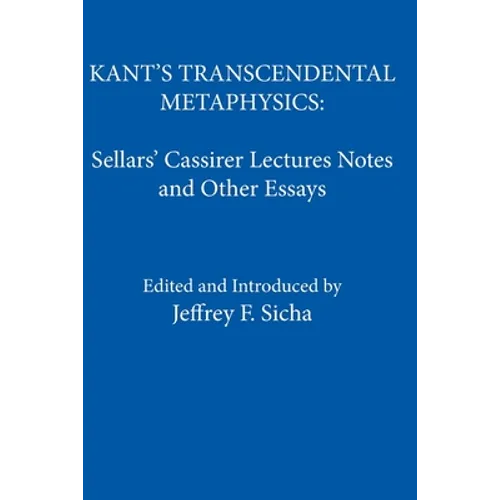 Kant's Transcendental Metaphysics: Sellars' Cassirer Lectures Notes and Other Essays - Paperback