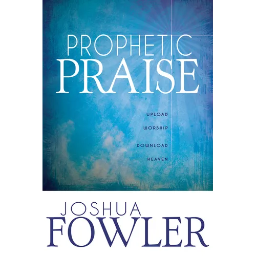 Prophetic Praise: Upload Worship, Download Heaven - Paperback