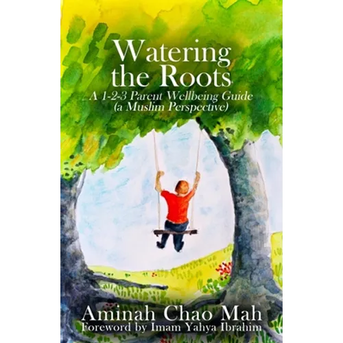 Watering the Roots: A 1-2-3 Parent Wellbeing Guide (a Muslim Perspective) - Paperback