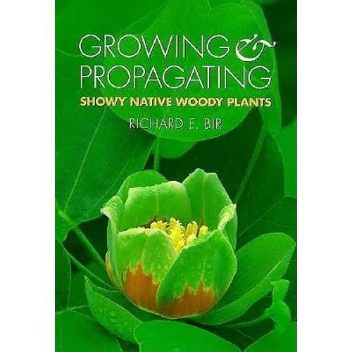 Growing and Propagating Showy Native Woody Plants - Paperback