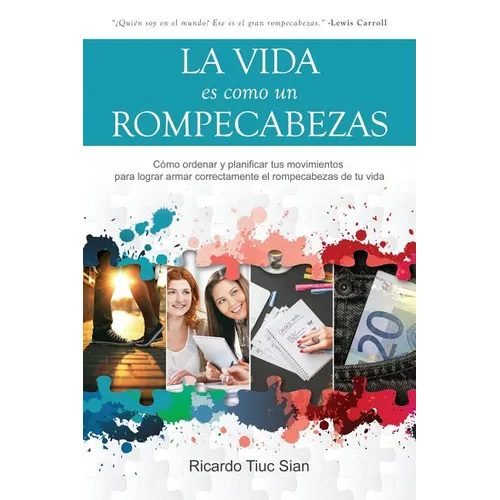 La Vida Es Como Un Rompecabezas: Cómo ordenar y planificar tus movimientos para lograr armar correctamente el rompecabezas de tu vida - Paperback