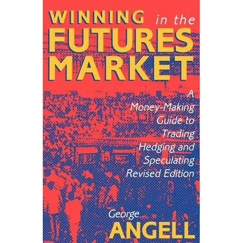 Winning in the Futures Market: A Money-Making Guide to Trading, Hedging and Speculating, Revised Edition - Paperback