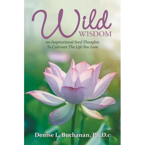 Wild Wisdom: 101 Inspirational Seed Thoughts to Cultivate the Life You Love - Paperback