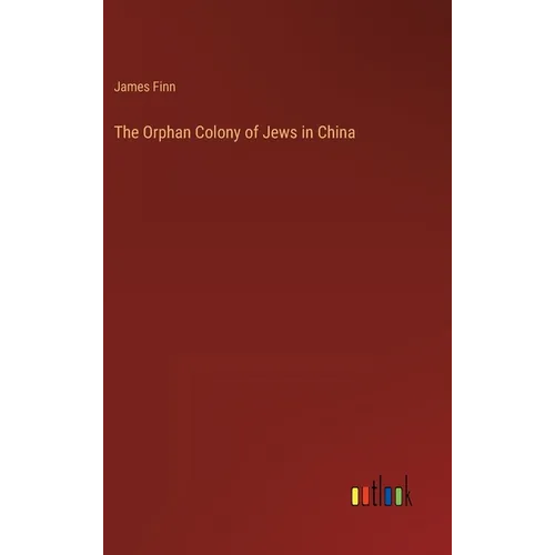 The Orphan Colony of Jews in China - Hardcover