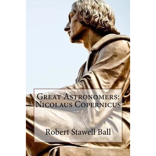 Great Astronomers: Nicolaus Copernicus Robert Stawell Ball - Paperback