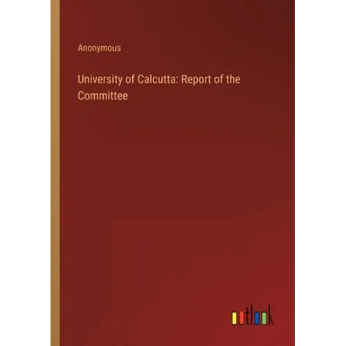 University of Calcutta: Report of the Committee - Paperback