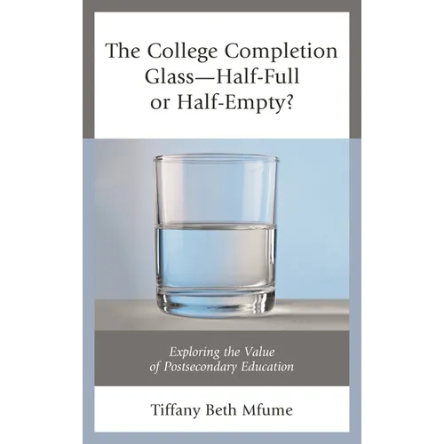 The College Completion Glass--Half-Full or Half-Empty?: Exploring the Value of Postsecondary Education - Paperback