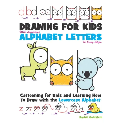Drawing for Kids With lowercase Alphabet Letters in Easy Steps: Cartooning for Kids and and Learning How to Draw with the Lowercase Alphabet - Paperback