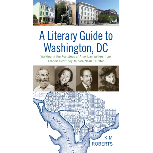 A Literary Guide to Washington, DC: Walking in the Footsteps of American Writers from Francis Scott Key to Zora Neale Hurston - Paperback